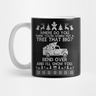 Funny Christmas Ugly - Where Do You Think You're Gonna Fit A Tree That Big Bend Over Mug